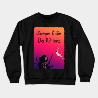 Sumpin Killin Da Kittenz Crewneck Sweatshirt